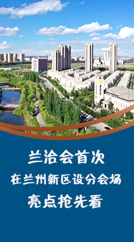 圖解|蘭洽會首次在蘭州新區(qū)設(shè)分會場，亮點搶先看！