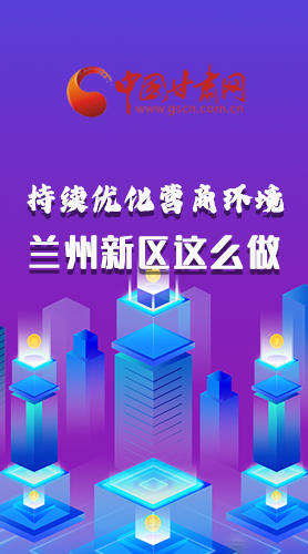 長圖|持續(xù)優(yōu)化營商環(huán)境 蘭州新區(qū)這么做！