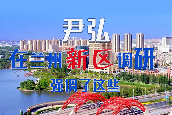 【甘快看·圖解】尹弘書記在蘭州新區(qū)調(diào)研時(shí)強(qiáng)調(diào)了這些！