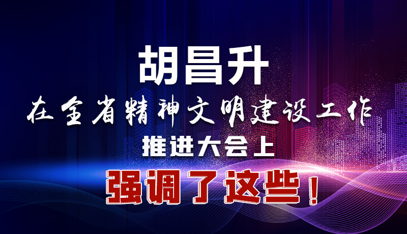 圖解|胡昌升在全省精神文明建設工作推進大會上強調了這些！