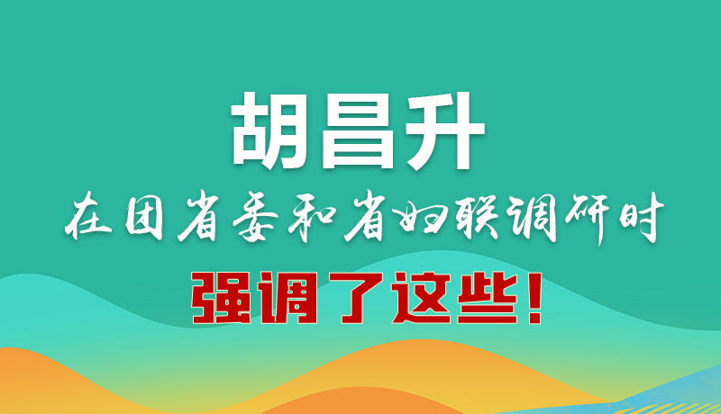 圖解|胡昌升在團(tuán)省委和省婦聯(lián)調(diào)研時(shí)強(qiáng)調(diào)了這些！