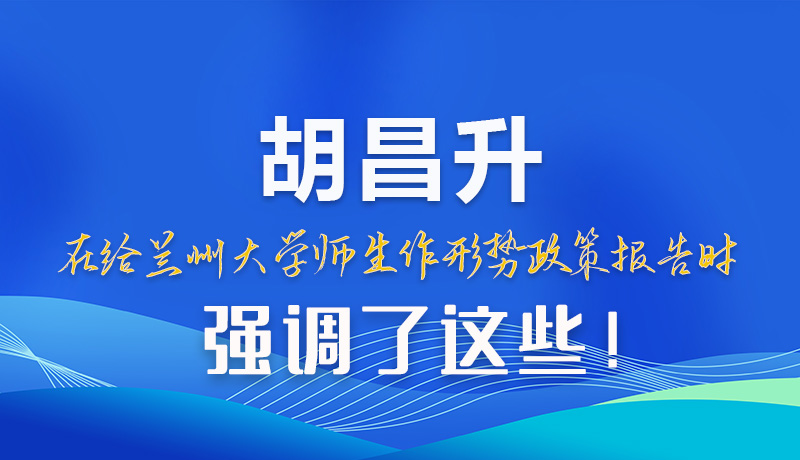 【甘快看】圖解|胡昌升在給蘭州大學(xué)師生作形勢政策報(bào)告時(shí)強(qiáng)調(diào)了這些！