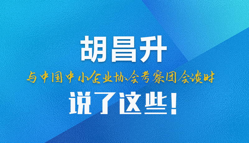 【甘快看】圖解|胡昌升與中國(guó)中小企業(yè)協(xié)會(huì)考察團(tuán)會(huì)談時(shí)說(shuō)了這些！