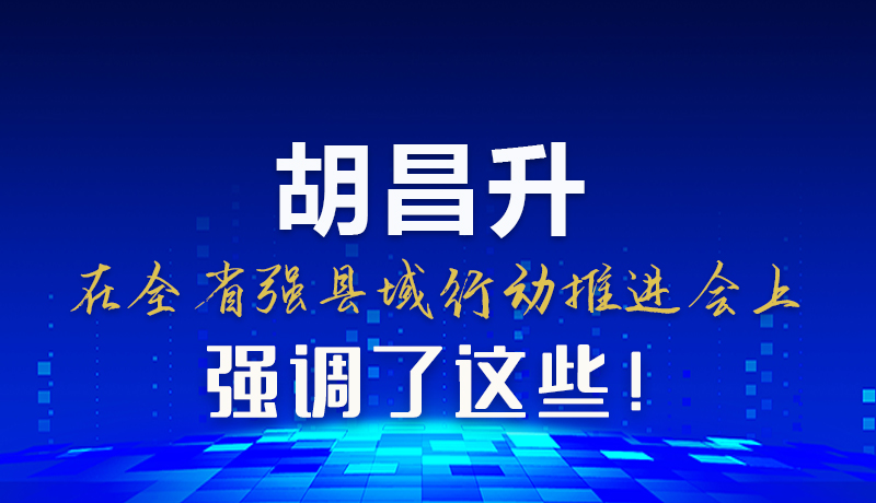 圖解|胡昌升在全省強(qiáng)縣域行動(dòng)推進(jìn)會(huì)上強(qiáng)調(diào)了這些！