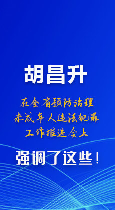 圖解|胡昌升在全省預(yù)防治理未成年人違法犯罪工作推進(jìn)會(huì)上強(qiáng)調(diào)了這些！